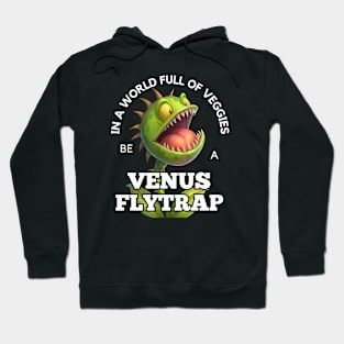 Venus Flytrap - In A World Full of Veggies Be A Venus Flytrap Hoodie